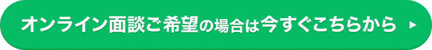 オンライン面談ご希望の場合は今すぐこちらから